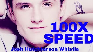 Josh hutcherson whistle at 2,5,10 and 100 TIMES SPEED