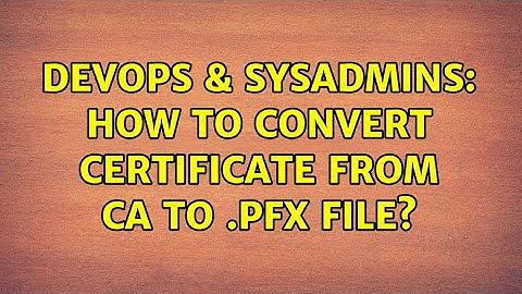 DevOps & SysAdmins: How to convert certificate from CA to .pfx file?