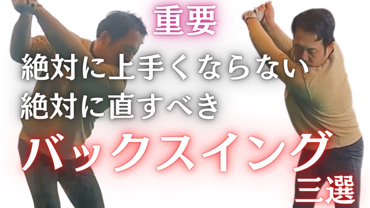 【超重要】上手くならない人は100%バックスイングが良くない。直さないとスイングもショットも絶対良くなりません。