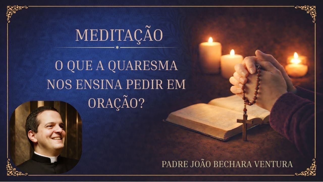 O que a Quaresma nos ensina pedir em oração? 