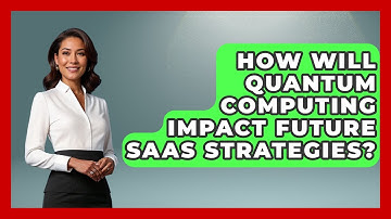 How Will Quantum Computing Impact Future SaaS Strategies? - The SaaS Pros Breakdown