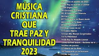 MUSIC CRISTIANA QUE TRAE PAZ Y TRANQUILIDAD 2023 - HERMOSAS ALABANZAS CRISTIANAS DE ADORACION