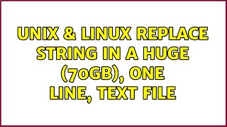 Unix & Linux: Replace string in a huge (70GB), one line, text file (13 Solutions!!)