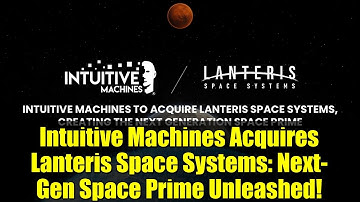 Intuitive Machines Acquires Lanteris Space Systems: Next-Gen Space Prime Unleashed!