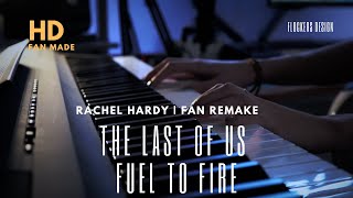 RACHEL HARDY | THE LAST OF US FUEL TO FIRE | FAN REMAKE