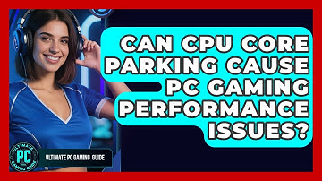 Can CPU Core Parking Cause PC Gaming Performance Issues? - Ultimate PC Gaming Guide