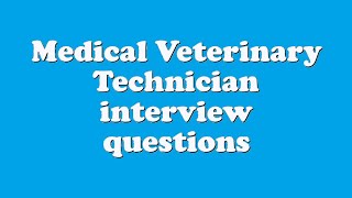 Medical Veterinary Technician interview questions