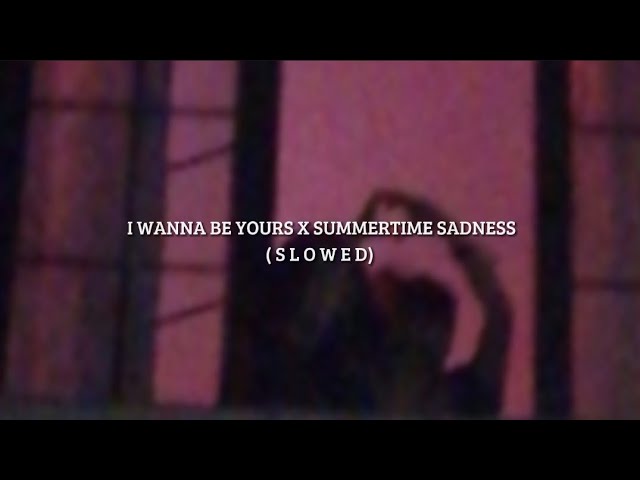 Wanna Be Yours X Summertime Sadness  (slowed) class=
