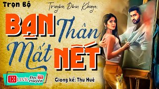 Truyện hay đêm nay " CÔ BẠN MẤT NẾT " Full - Tiểu thuyết hiện thực việt nam 2024 #mcthuhue