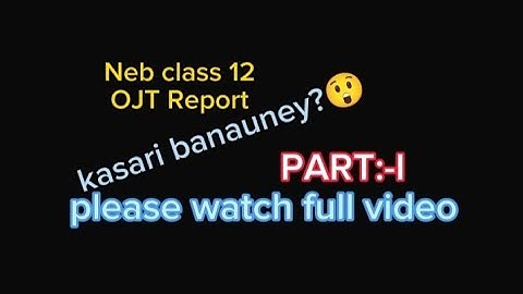 How to make neb class 12 Ojt report|| class 12 technical Ojt report|| sushrut neupane||part:-I