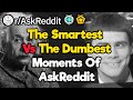 The Smartest Vs The Dumbest Moments of r/AskReddit