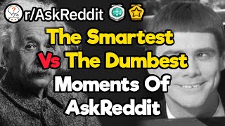 The Smartest Vs The Dumbest Moments of r/AskReddit