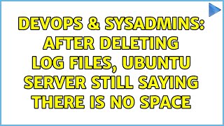 DevOps & SysAdmins: After deleting log files, Ubuntu server still saying there is no space