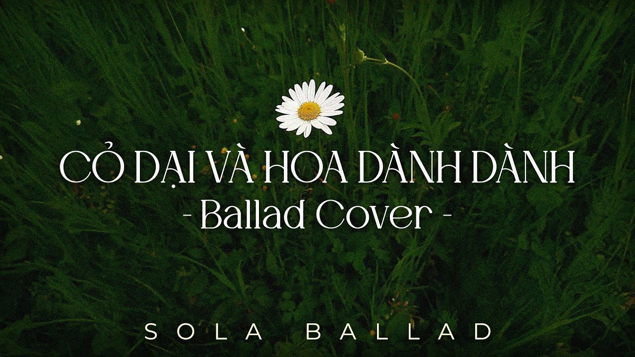 Cỏ Dại Khô Dưới Chân Sao Xứng Với Hoa Dành Dành Đây, Cỏ Dại Và Hoa Dành Dành - Ballad Cover 2026