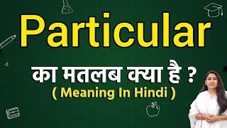 What is the meaning of Particular | Definition of Particular | Word meaning