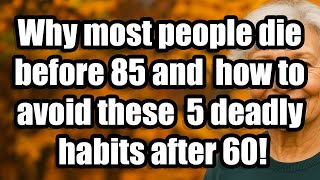 Details Why most people die before 85 and how to avoid these 5 deadly habits after 60! Update