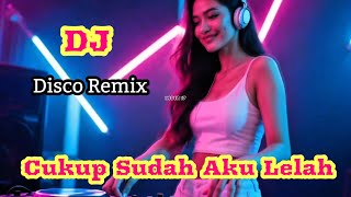 Download Lagu Disco Remix  CUKUP SUDAH AKU LELAH musik DJ terbaru terhits saat kau  MP3
