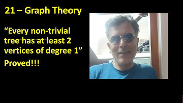 21 - Proof - "Every non-trivial tree has at least 2 vertices of degree 1"