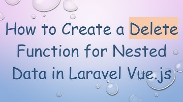 How to Create a Delete Function for Nested Data in Laravel Vue.js