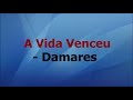 A VIDA VENCEU -DAMARES VOZ E LETRA