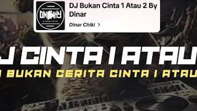 DJ BUKAN CINTA 1 ATAU 2 MENGKANE BY DINAR CHIKI
