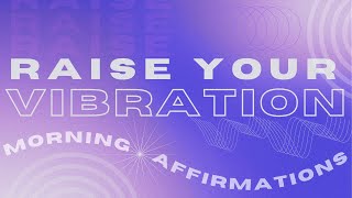 Raise Your Vibration Positive Morning Affirmations