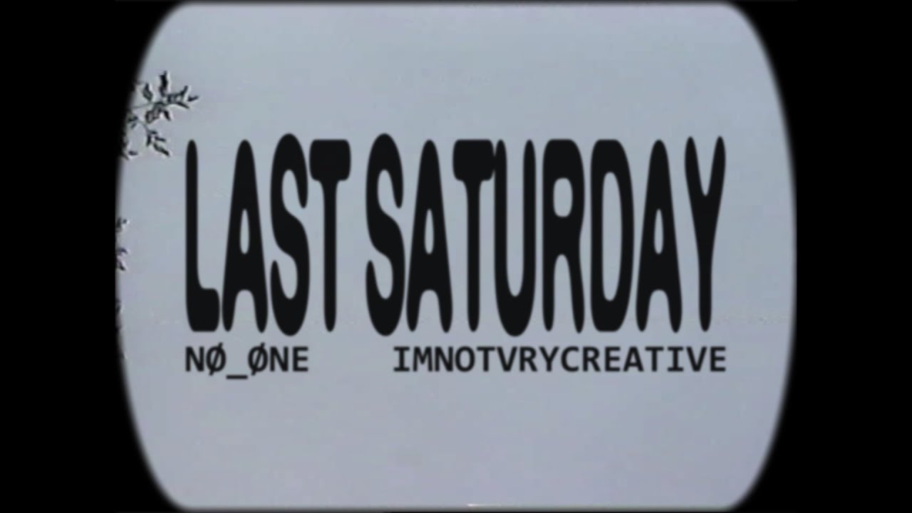 NØ_ØNE & imnotvrycreative - LAST SATURDAY [Official Music Video]