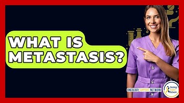 What Is Metastasis? - Oncology Support Network