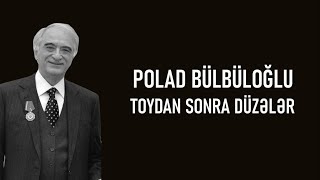 Polad Bülbüloğlu - Toydan Sonra Düzələr (lyrics)