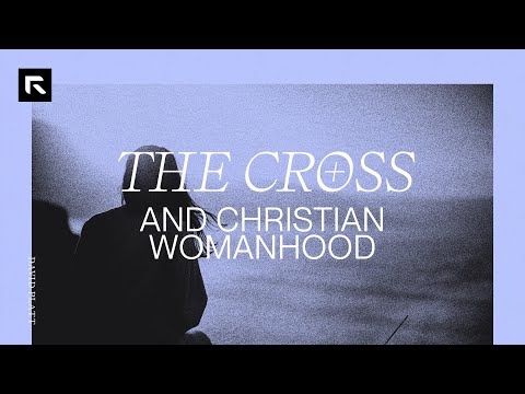 The Cross and Christian Womanhood || David Platt