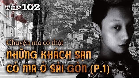 Tập 102: CHUYỆN MA ly kỳ trong các khách sạn ở Sài Gòn (1) || NGUYỄN NGUYỄN