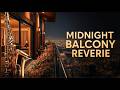 Midnight Balcony Reverie 🌆 Smooth Saxophone for Relaxation, Night Vibes & Quiet Reflection