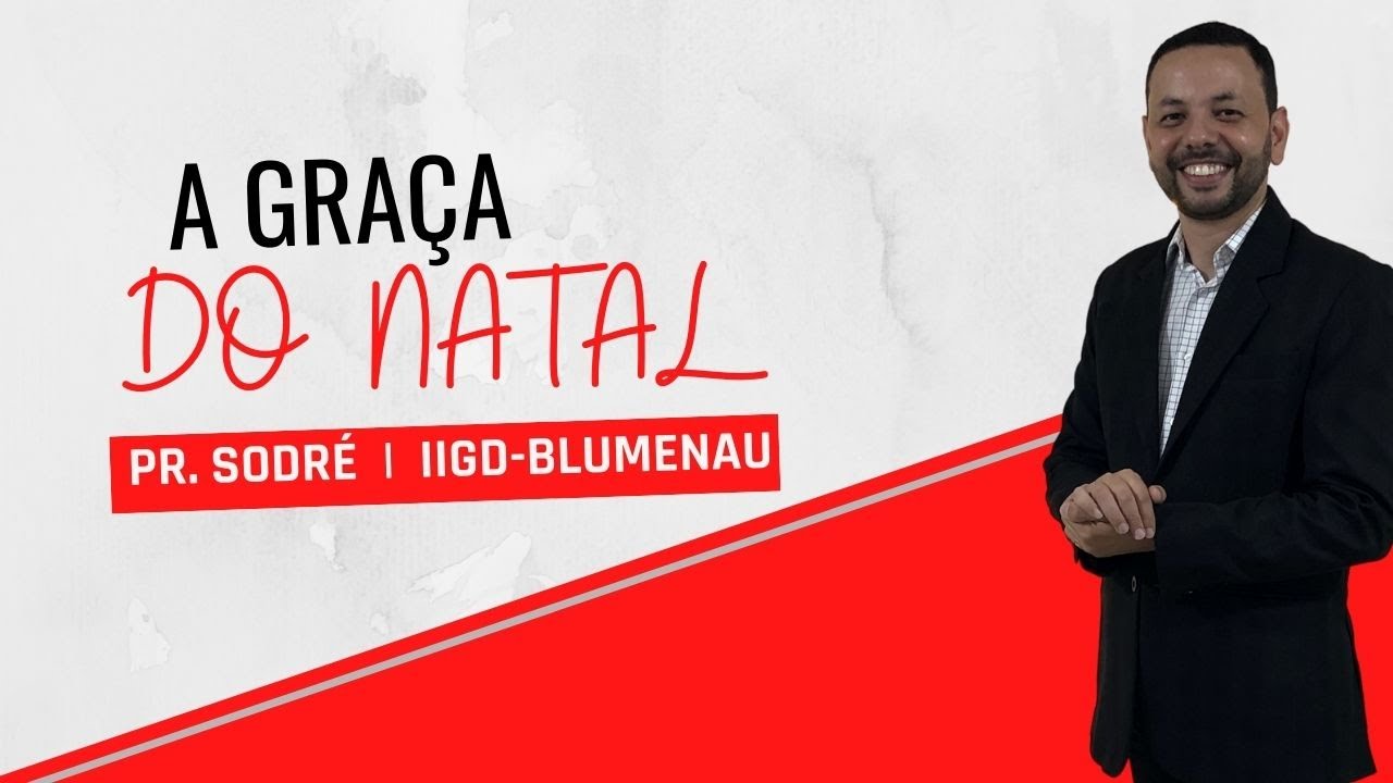 A GRAÇA DO NATAL!   |   PR. SODRÉ  |  IIGDBLUMENAU