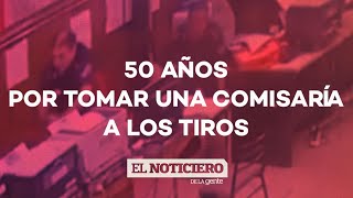 50 ÑOS DE PRISIÓN POR TOMAR UNA COMISARÍA A TIROS