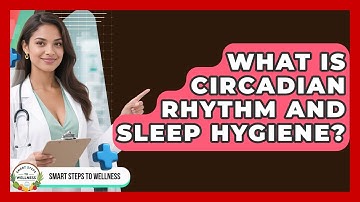 What Is Circadian Rhythm And Sleep Hygiene? - Smart Steps to Wellness
