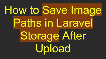 How to Save Image Paths in Laravel Storage After Upload