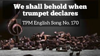 Video thumbnail of "We shall behold when trumpet declares|TPM English Song No 170|With Lyrics|Subtitles"