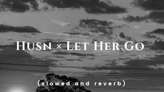 Husn × Let Her Go // Gravero Mashup Version 2 || slowed and reverb