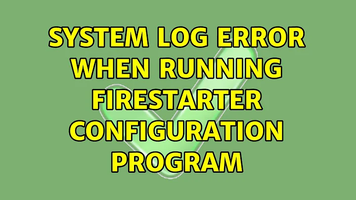 System log error when running Firestarter configuration program (2 Solutions!!)