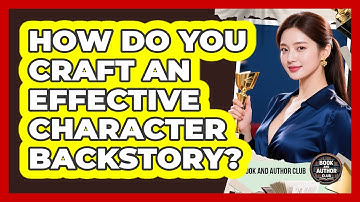 How Do You Craft An Effective Character Backstory? - Book and Author Club