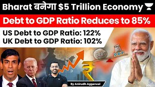 India to become $5 Trillion Economy as Debt to GDP Ratio Reduces to 85%. US, UK Ratio above 100%!