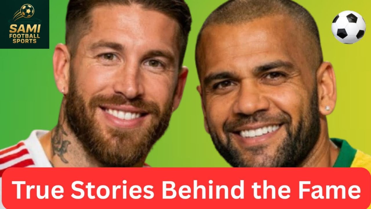 Sergio Ramos & Daniel Alves: The Untold Stories of Football Legends