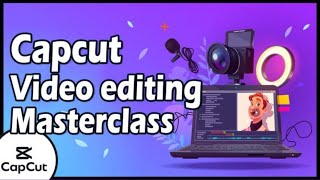 Capcut Video Editing Masterclass for Beginners Online and Desktop Editing