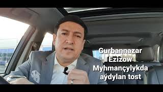 G. Ezizow Myhmançylykda aýdylan tost