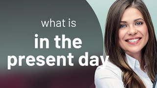 Understanding "In the Present Day": A Deep Dive into Its Meaning and Use