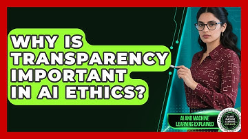 Why Is Transparency Important in AI Ethics? | AI and Machine Learning Explained News