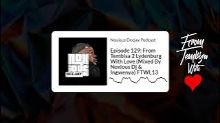 Episode 129: From Tembisa 2 Lydenburg With Love (Mixed By Noxious Dj & Ingwenya) FTWL13 |...