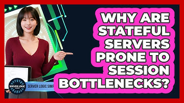 Why Are Stateful Servers Prone To Session Bottlenecks?