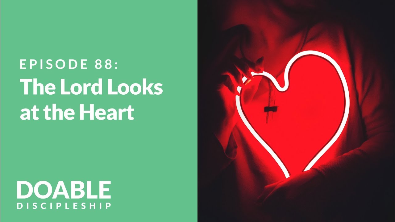 The Lord Looks at the Heart: Episode 88 of Saddleback Doable Discipleship