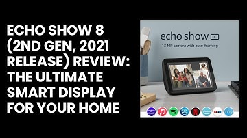 Echo Show 8 (2nd Gen, 2021 release) Review: The Ultimate Smart Display for Your Home